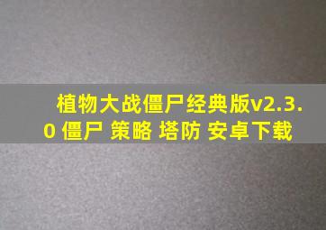 植物大战僵尸经典版v2.3.0 僵尸 策略 塔防 安卓下载